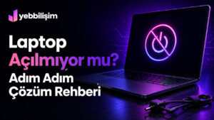 Laptop Açılmıyor mu? Adım Adım Çözüm Rehberi