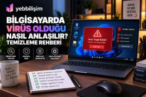 Bilgisayarda Virüs Olduğu Nasıl Anlaşılır? Temizleme Rehberi